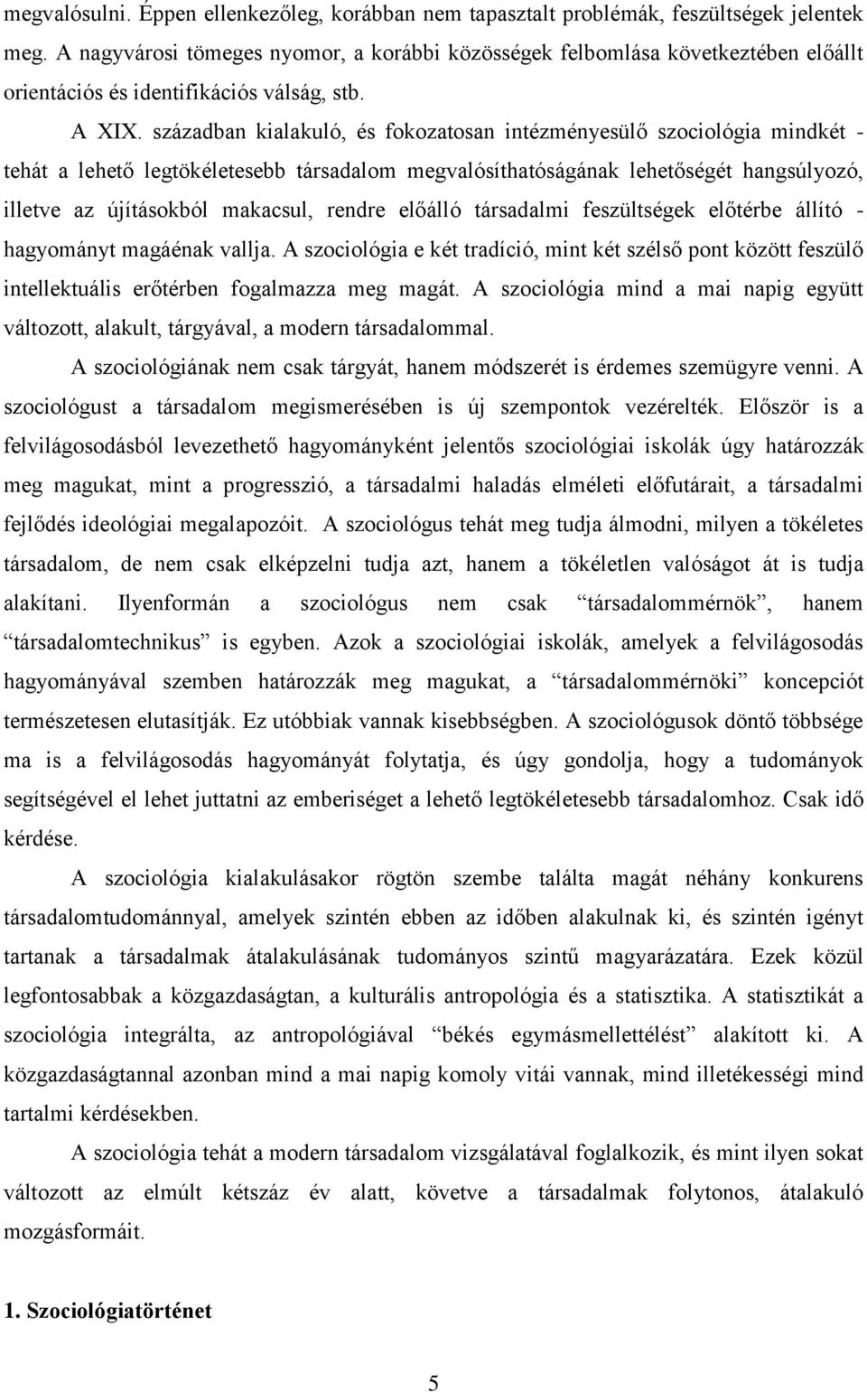 században kialakuló, és fokozatosan intézményesülő szociológia mindkét - tehát a lehető legtökéletesebb társadalom megvalósíthatóságának lehetőségét hangsúlyozó, illetve az újításokból makacsul,