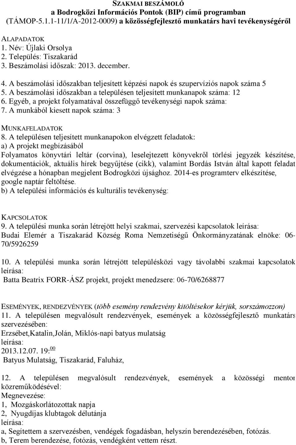 A munkából kiesett napok száma: 3 Folyamatos könyvtári leltár (corvina), leselejtezett könyvekről törlési jegyzék készítése, dokumentációk, aktuális hírek begyűjtése (cikk), valamint Bordás István