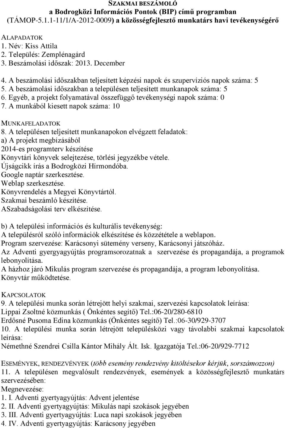 Weblap szerkesztése. Könyvrendelés a Megyei Könyvtártól. Szakmai beszámló készítése. ASzabadságolási terv elkészítése. A településról szóló információk elkészítése és közzététele a weblapon.