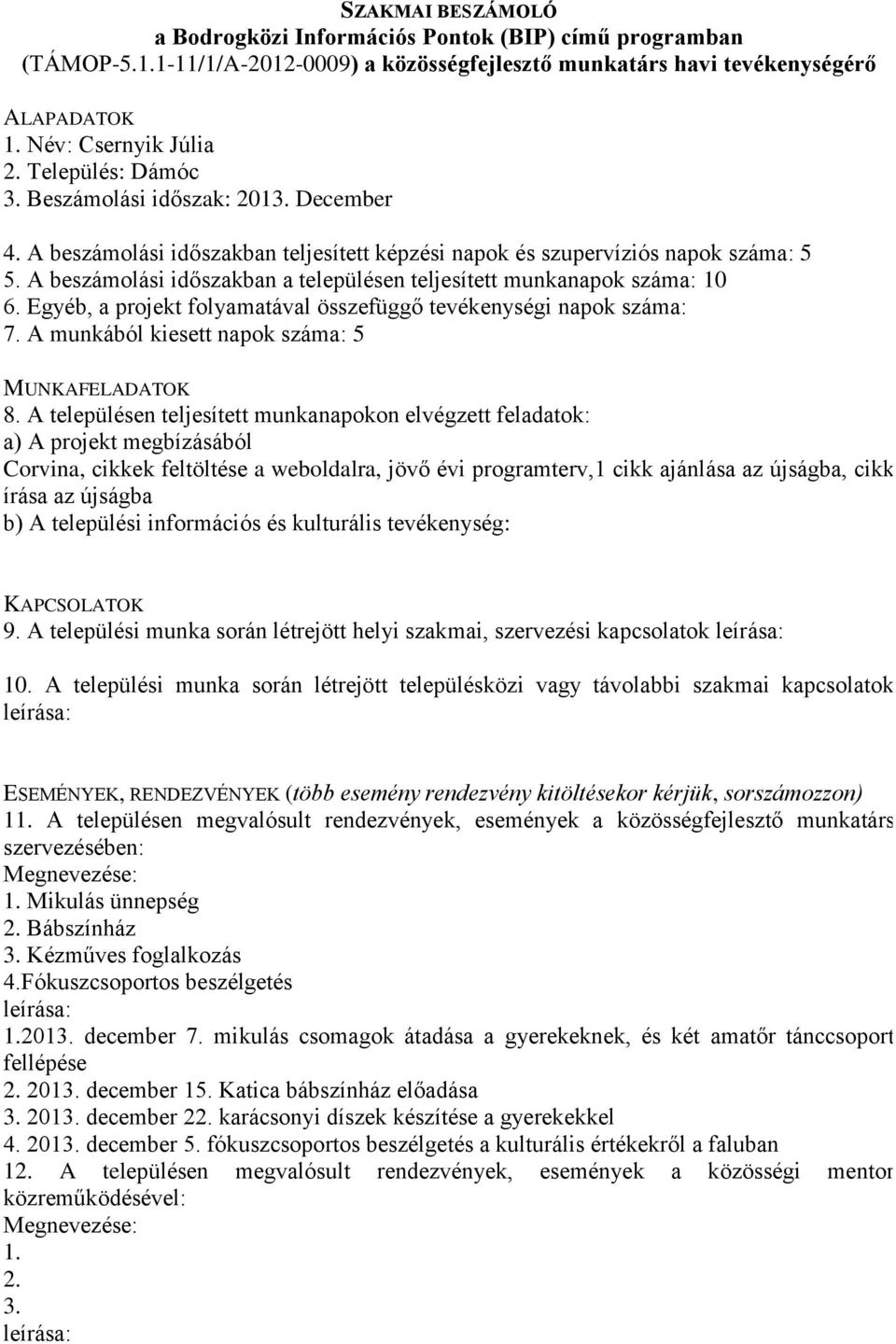 A települési munka során létrejött helyi szakmai, szervezési kapcsolatok 1. Mikulás ünnepség Bábszínház Kézműves foglalkozás 4.Fókuszcsoportos beszélgetés 1.201 december 7.