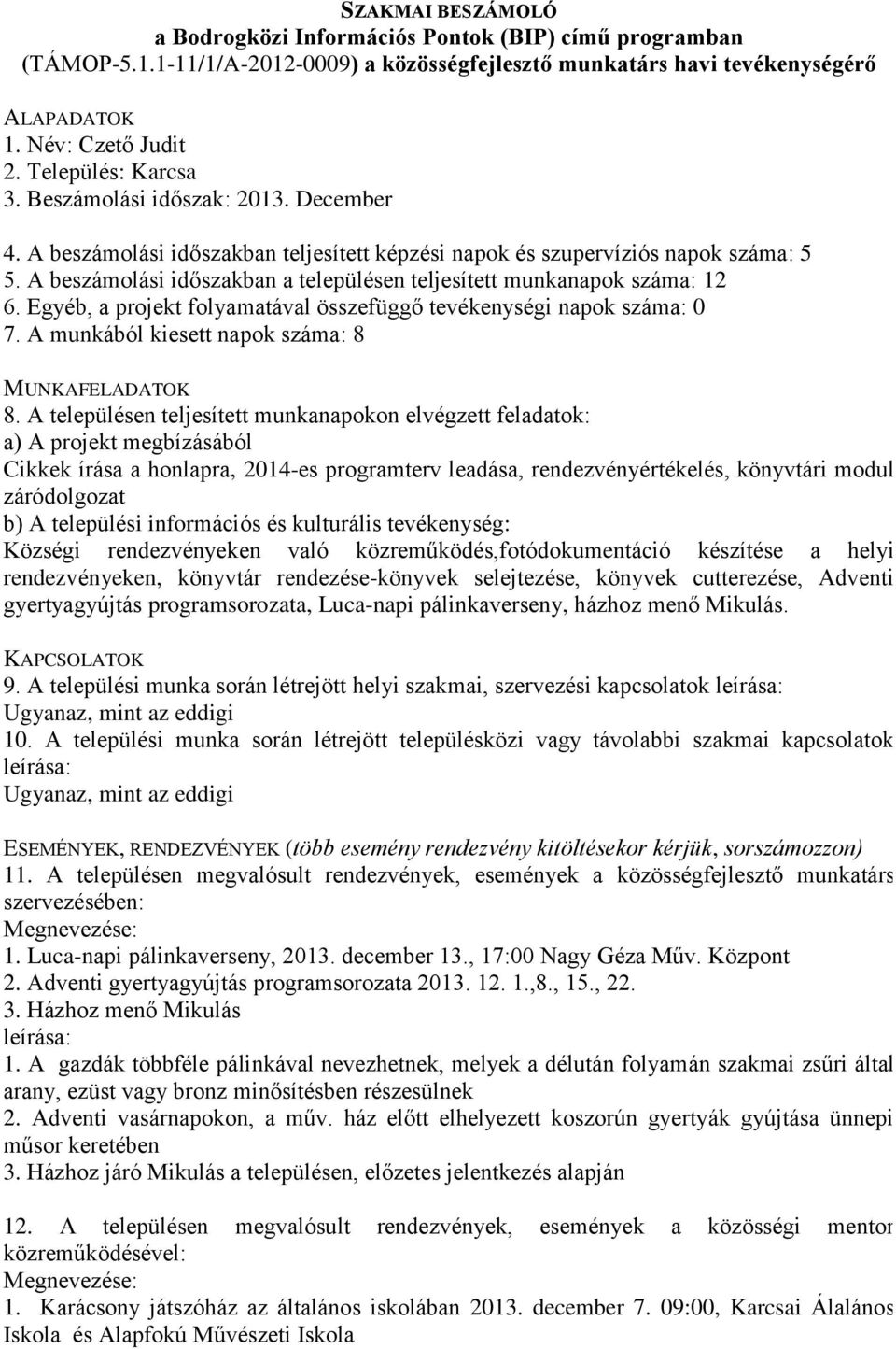 készítése a helyi rendezvényeken, könyvtár rendezése-könyvek selejtezése, könyvek cutterezése, Adventi gyertyagyújtás programsorozata, Luca-napi pálinkaverseny, házhoz menő Mikulás. 9.