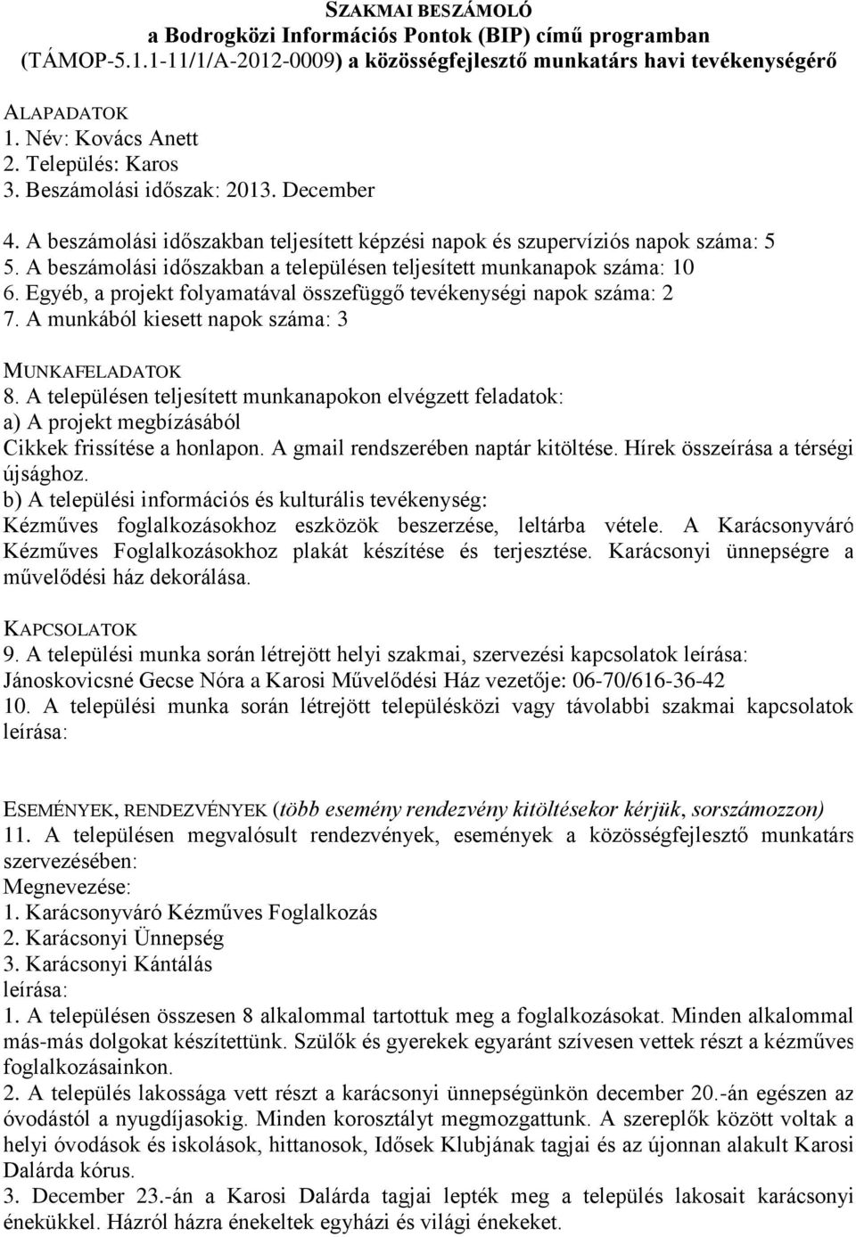 Kézműves foglalkozásokhoz eszközök beszerzése, leltárba vétele. A Karácsonyváró Kézműves Foglalkozásokhoz plakát készítése és terjesztése. Karácsonyi ünnepségre a művelődési ház dekorálása. 9.