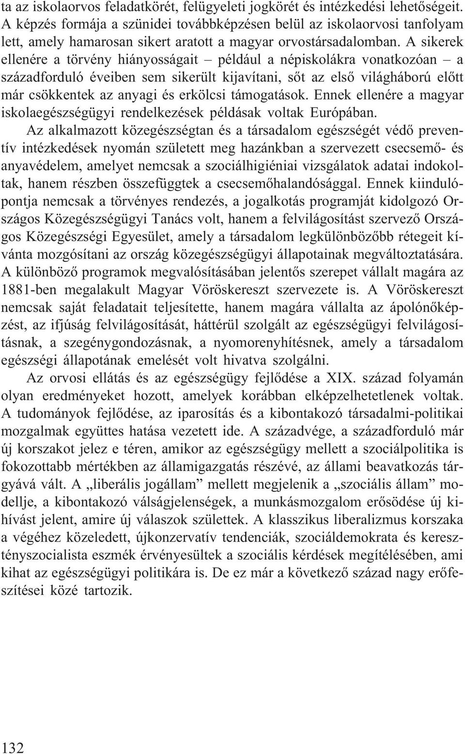 A sikerek ellenére a törvény hiányosságait például a népiskolákra vonatkozóan a századforduló éveiben sem sikerült kijavítani, sõt az elsõ világháború elõtt már csökkentek az anyagi és erkölcsi