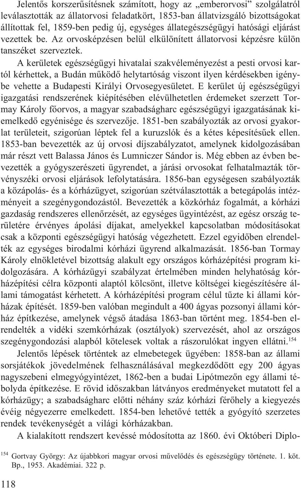 A kerületek egészségügyi hivatalai szakvéleményezést a pesti orvosi kartól kérhettek, a Budán mûködõ helytartóság viszont ilyen kérdésekben igénybe vehette a Budapesti Királyi Orvosegyesületet.