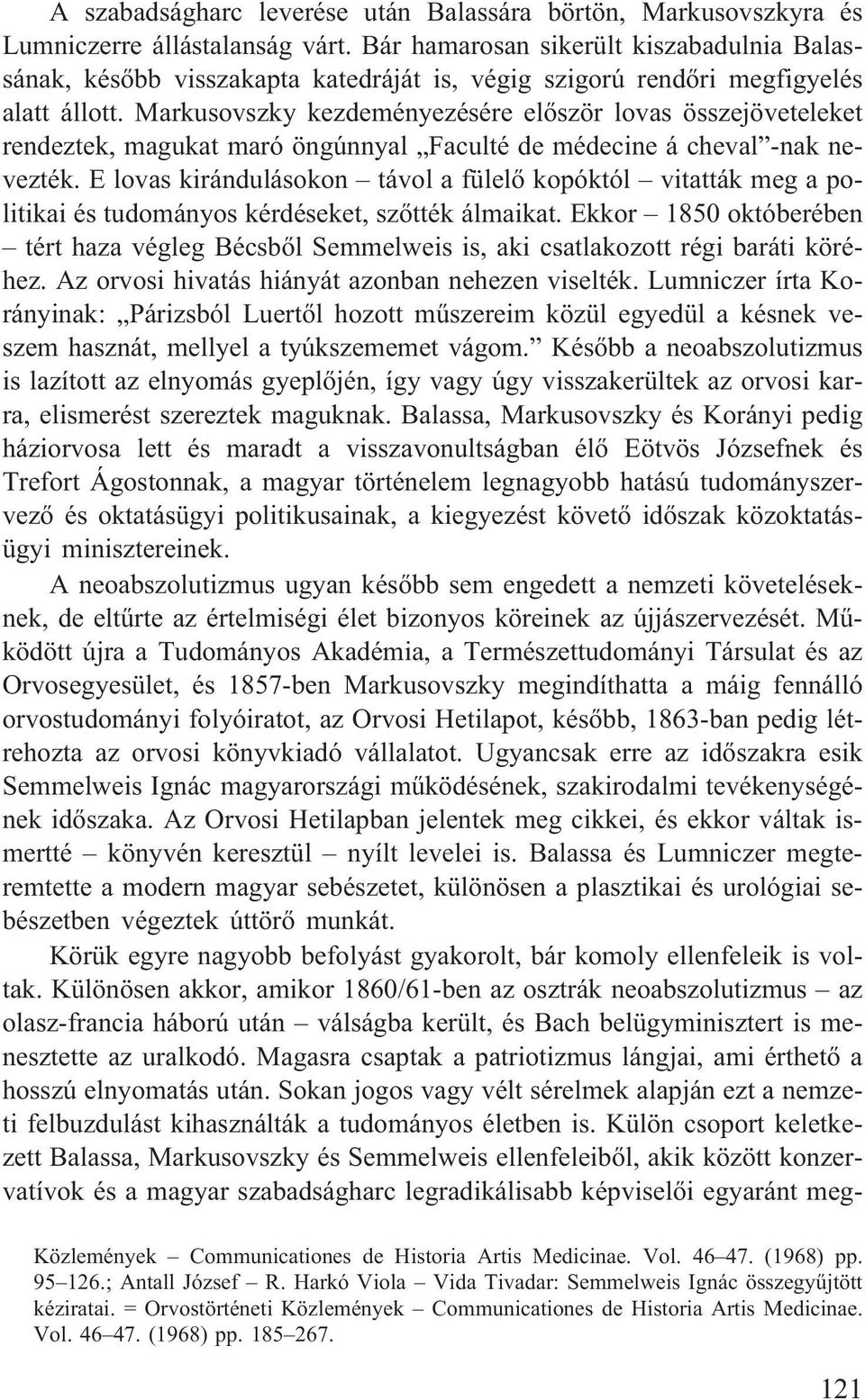 Markusovszky kezdeményezésére elõször lovas összejöveteleket rendeztek, magukat maró öngúnnyal Faculté de médecine á cheval -nak nevezték.