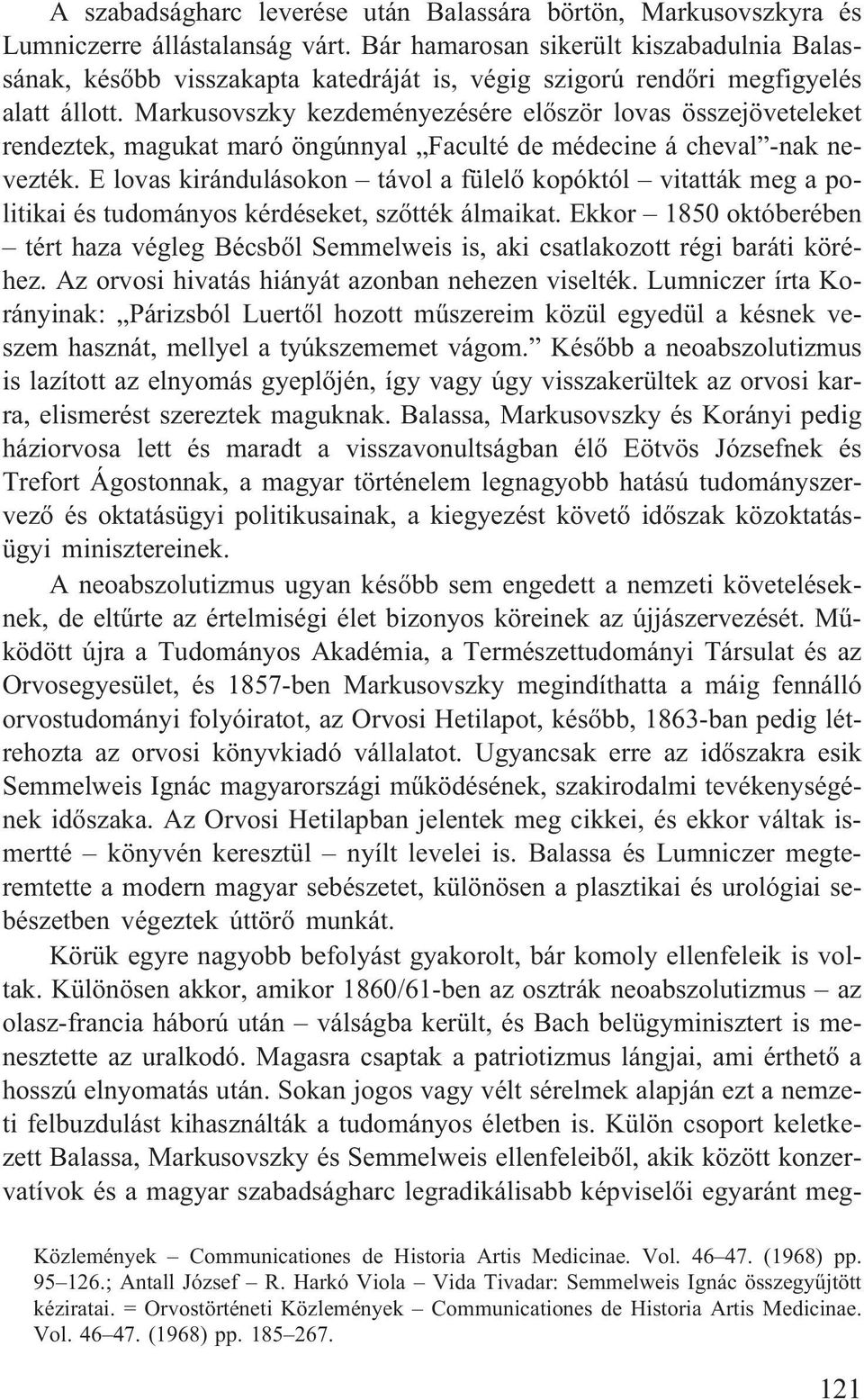 Markusovszky kezdeményezésére elõször lovas összejöveteleket rendeztek, magukat maró öngúnnyal Faculté de médecine á cheval -nak nevezték.