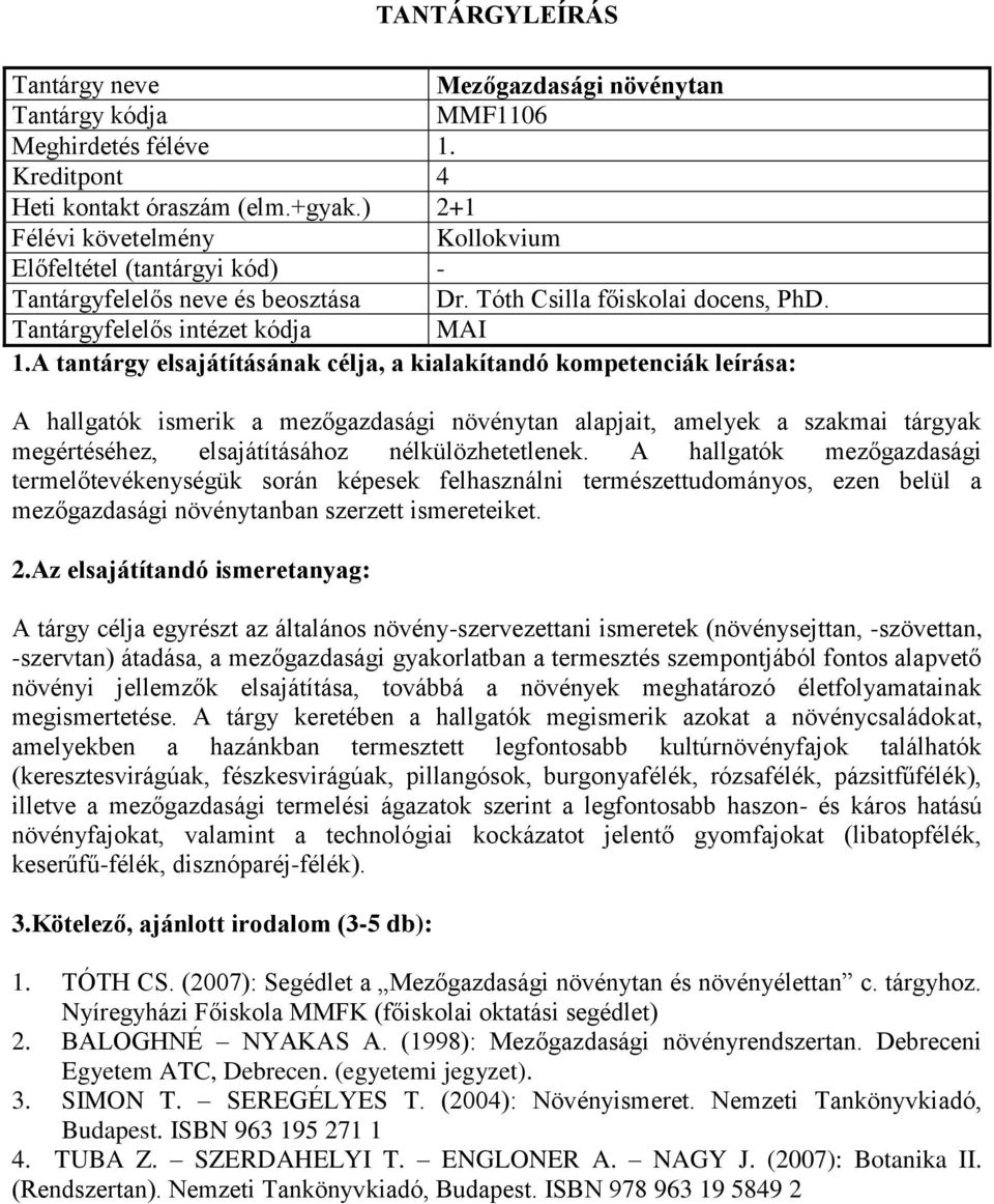 A hallgatók mezőgazdasági termelőtevékenységük során képesek felhasználni természettudományos, ezen belül a mezőgazdasági növénytanban szerzett ismereteiket.