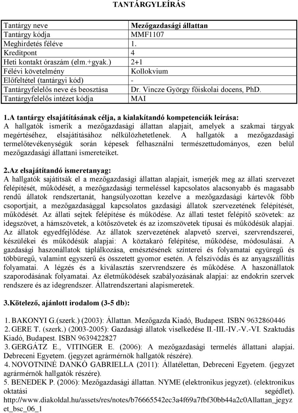 A hallgatók a mezőgazdasági termelőtevékenységük során képesek felhasználni természettudományos, ezen belül mezőgazdasági állattani ismereteiket.