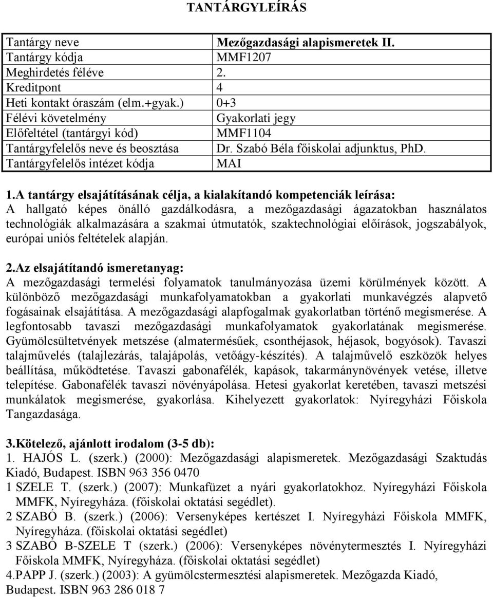 A hallgató képes önálló gazdálkodásra, a mezőgazdasági ágazatokban használatos technológiák alkalmazására a szakmai útmutatók, szaktechnológiai előírások, jogszabályok, európai uniós feltételek