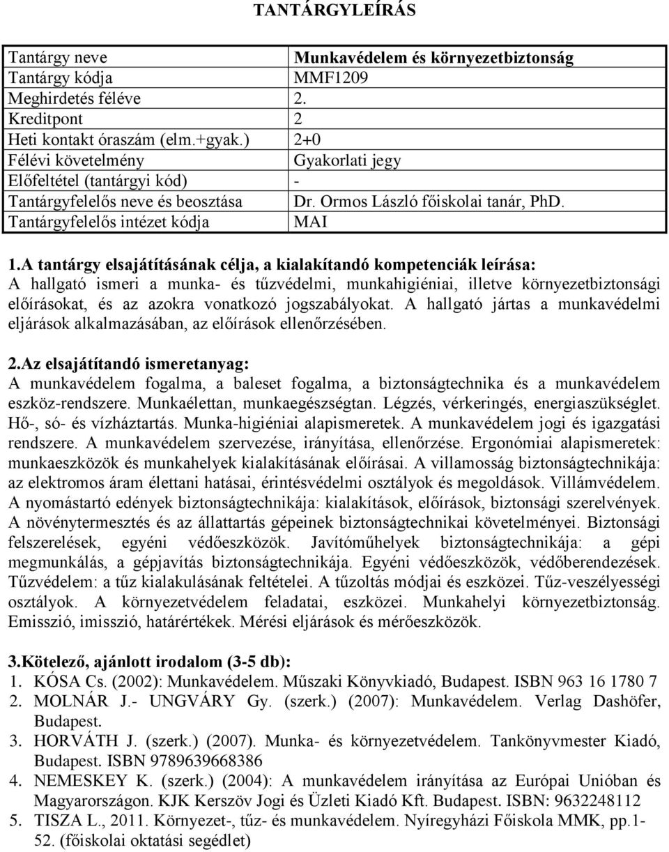 A hallgató jártas a munkavédelmi eljárások alkalmazásában, az előírások ellenőrzésében. A munkavédelem fogalma, a baleset fogalma, a biztonságtechnika és a munkavédelem eszköz-rendszere.