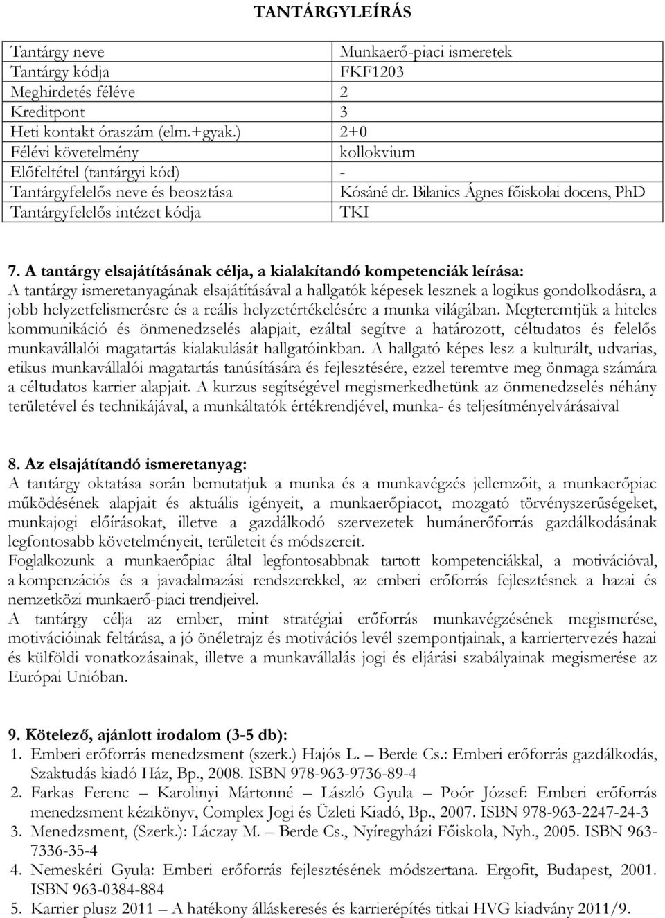 A tantárgy elsajátításának célja, a kialakítandó kompetenciák leírása: A tantárgy ismeretanyagának elsajátításával a hallgatók képesek lesznek a logikus gondolkodásra, a jobb helyzetfelismerésre és a