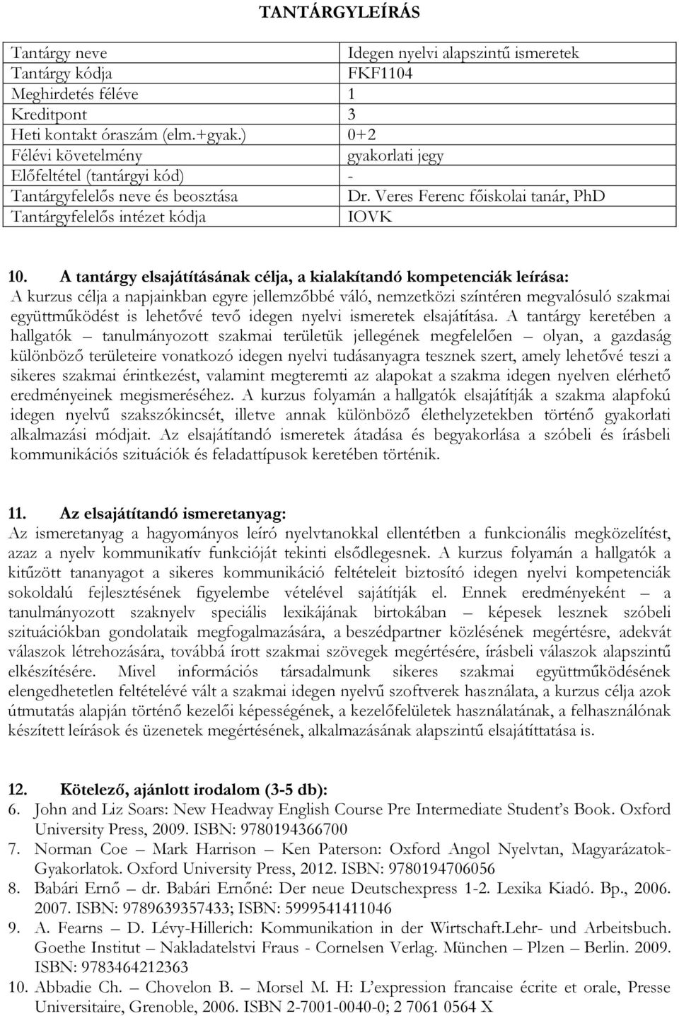 A tantárgy elsajátításának célja, a kialakítandó kompetenciák leírása: A kurzus célja a napjainkban egyre jellemzőbbé váló, nemzetközi színtéren megvalósuló szakmai együttműködést is lehetővé tevő