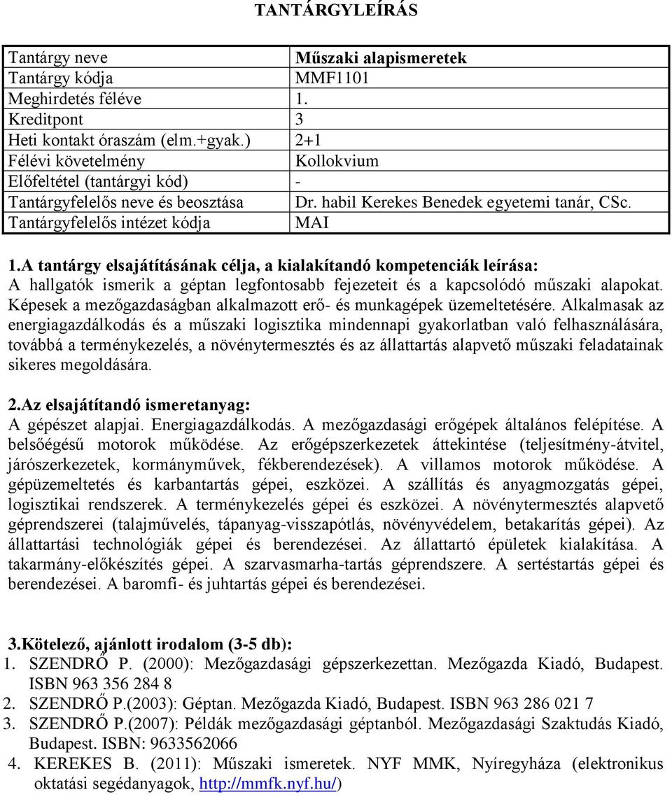 Alkalmasak az energiagazdálkodás és a műszaki logisztika mindennapi gyakorlatban való felhasználására, továbbá a terménykezelés, a növénytermesztés és az állattartás alapvető műszaki feladatainak