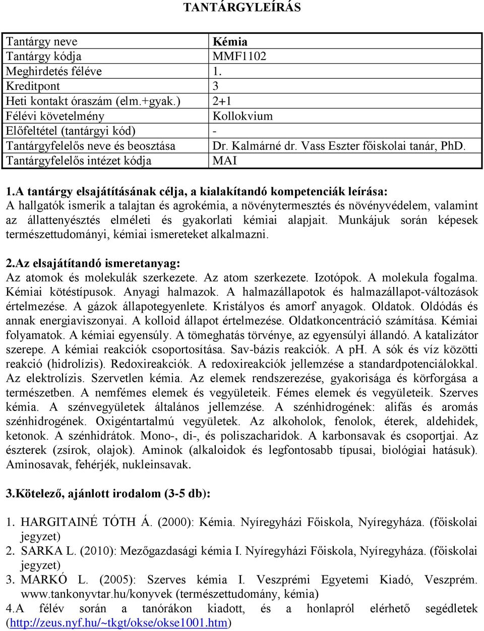 Munkájuk során képesek természettudományi, kémiai ismereteket alkalmazni. Az atomok és molekulák szerkezete. Az atom szerkezete. Izotópok. A molekula fogalma. Kémiai kötéstípusok. Anyagi halmazok.