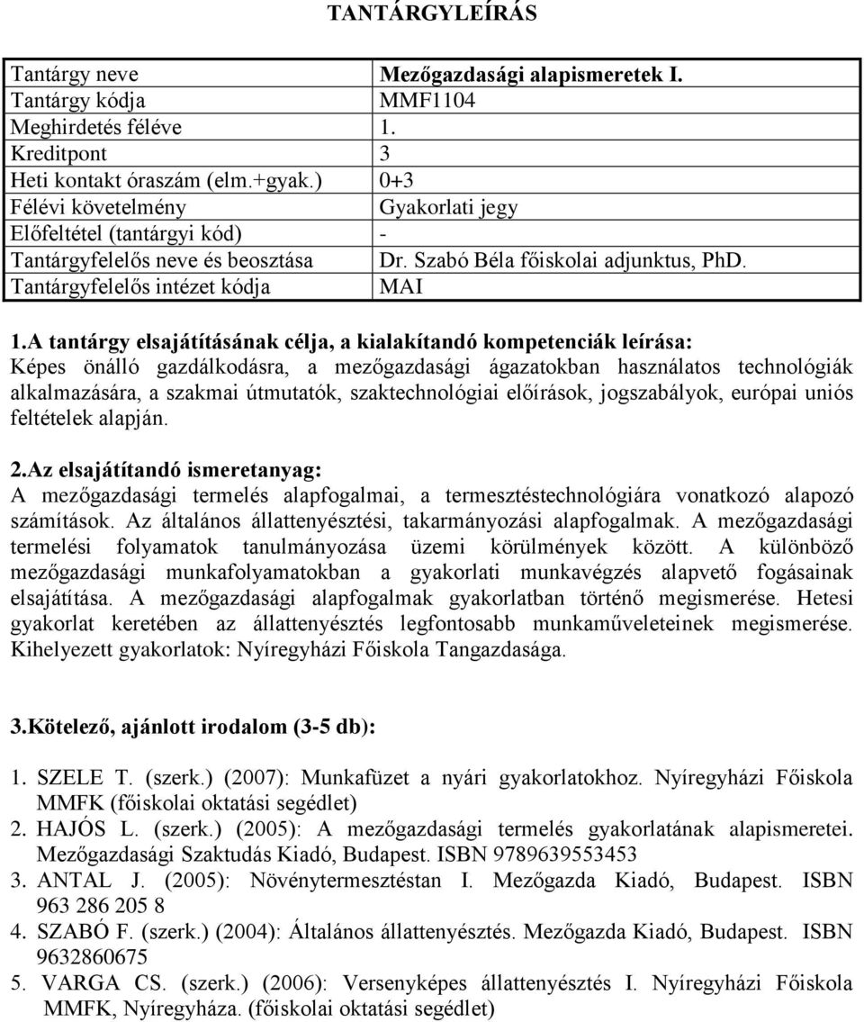 Képes önálló gazdálkodásra, a mezőgazdasági ágazatokban használatos technológiák alkalmazására, a szakmai útmutatók, szaktechnológiai előírások, jogszabályok, európai uniós feltételek alapján.