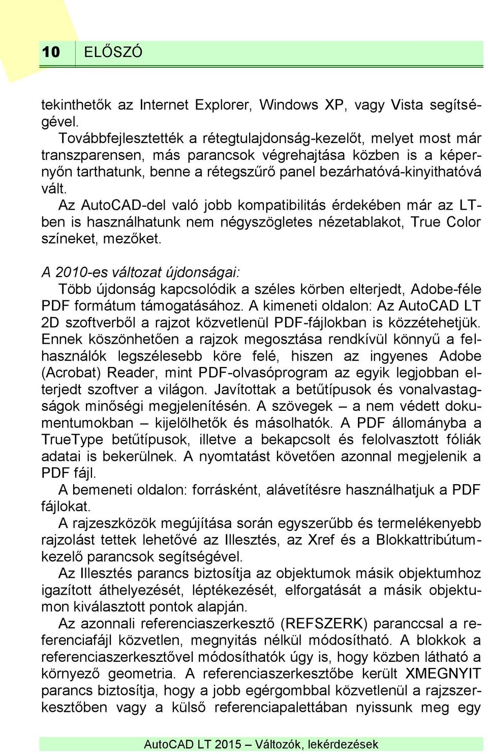 Az AutoCAD-del való jobb kompatibilitás érdekében már az LTben is használhatunk nem négyszögletes nézetablakot, True Color színeket, mezőket.