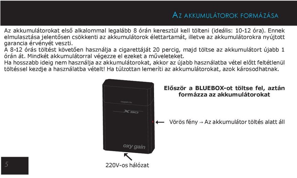 A 8-12 órás töltést követően használja a cigarettáját 20 percig, majd töltse az akkumulátort újabb 1 órán át. Mindkét akkumulátorral végezze el ezeket a műveleteket.