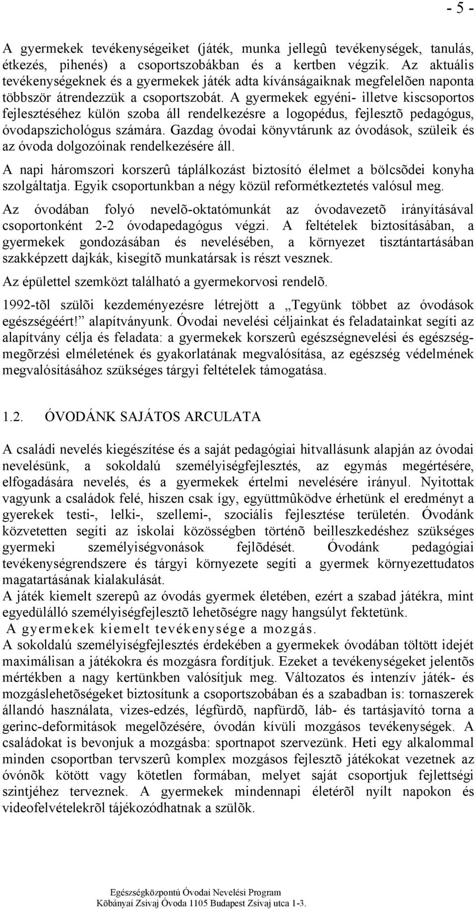 A gyermekek egyéni- illetve kiscsoportos fejlesztéséhez külön szoba áll rendelkezésre a logopédus, fejlesztõ pedagógus, óvodapszichológus számára.