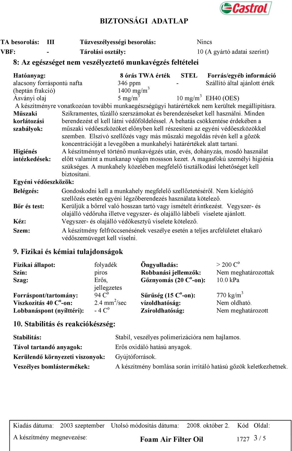 munkaegészségügyi határértékek nem kerültek megállípításra. Műszaki korlátozási szabályok: Szikramentes, tűzálló szerszámokat és berendezéseket kell használni.