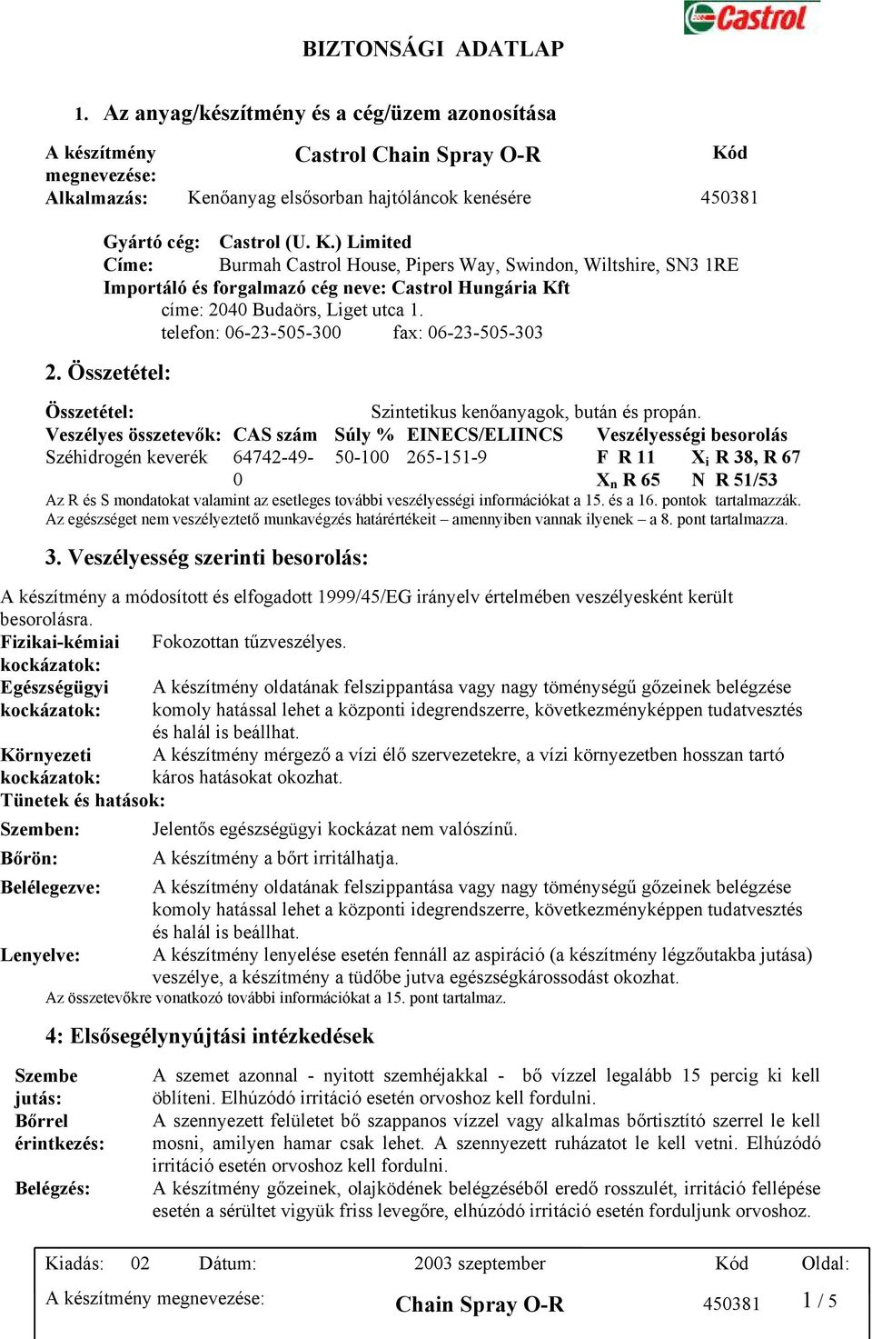 telefon: 06-23-505-300 fax: 06-23-505-303 2. Összetétel: Összetétel: Szintetikus kenőanyagok, bután és propán.
