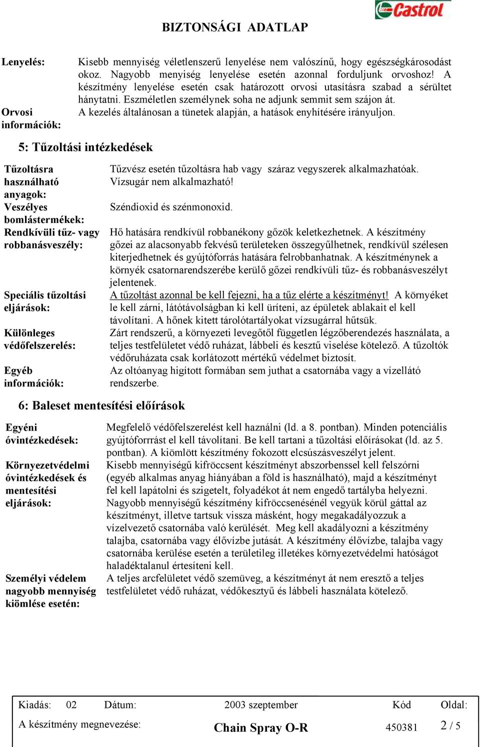 A kezelés általánosan a tünetek alapján, a hatások enyhítésére irányuljon.