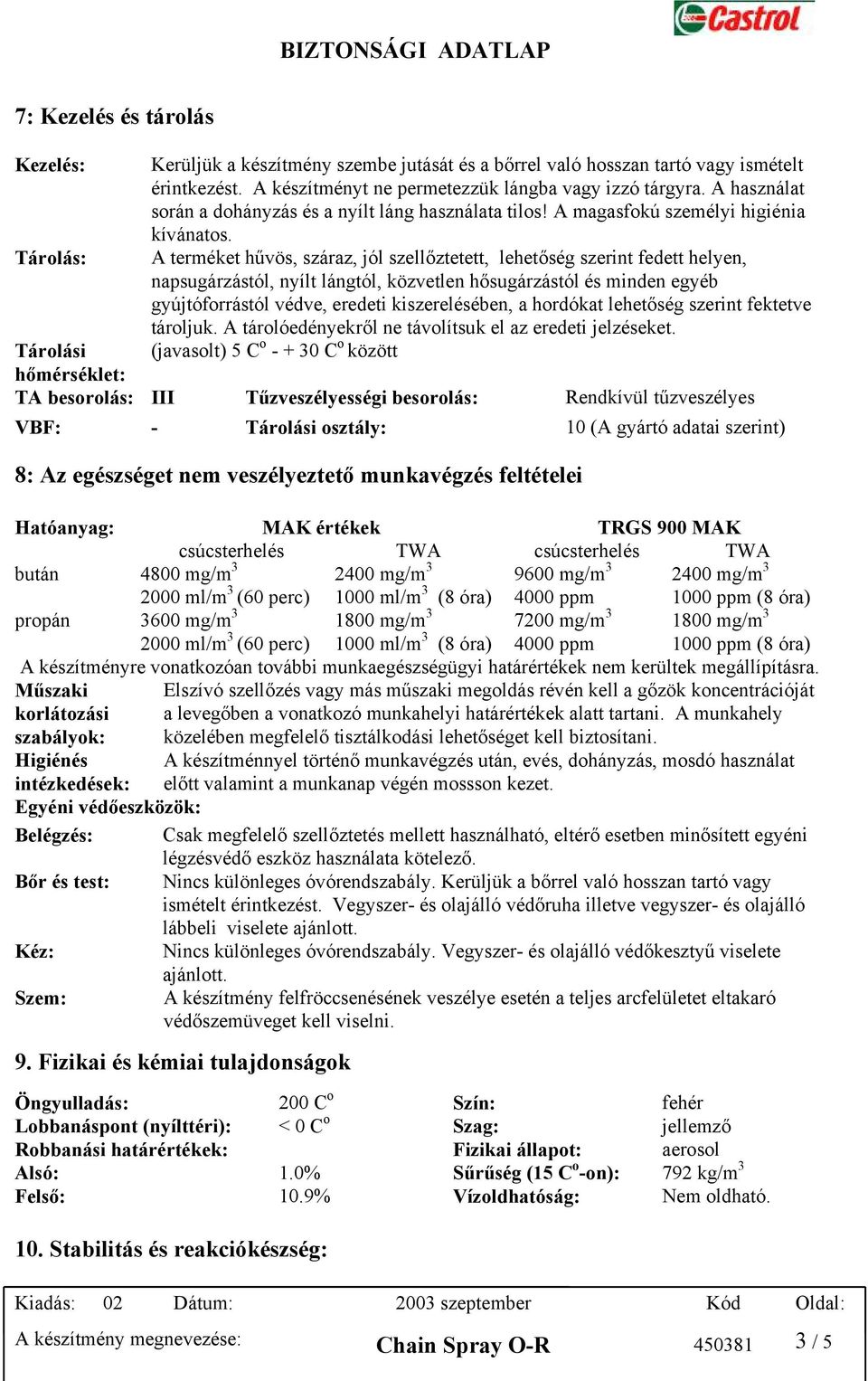 Tárolás: A terméket hűvös, száraz, jól szellőztetett, lehetőség szerint fedett helyen, napsugárzástól, nyílt lángtól, közvetlen hősugárzástól és minden egyéb gyújtóforrástól védve, eredeti