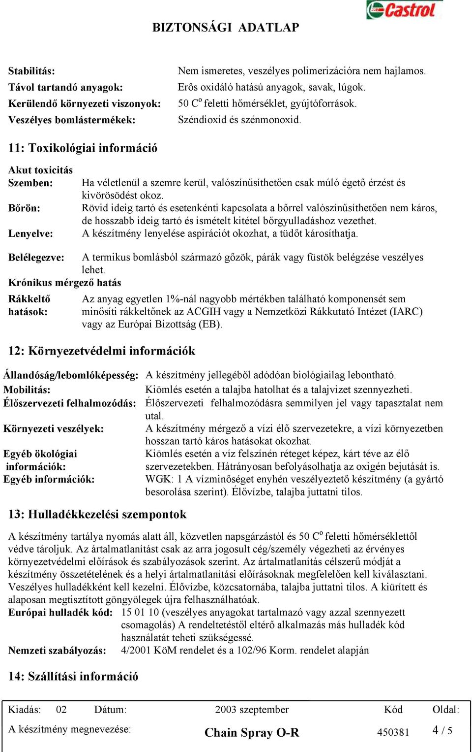 11: Toxikológiai információ Akut toxicitás Szemben: Bőrön: Lenyelve: Ha véletlenül a szemre kerül, valószínűsíthetően csak múló égető érzést és kivörösödést okoz.
