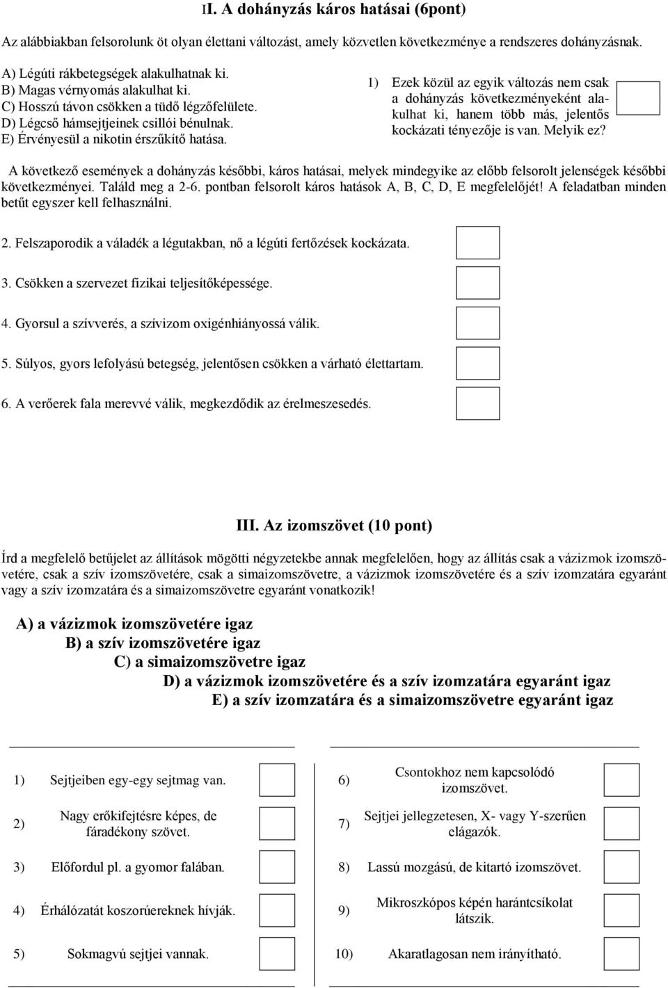 1) zek közül az egyik változás nem csak a dohányzás következményeként alakulhat ki, hanem több más, jelentős kockázati tényezője is van. Melyik ez?