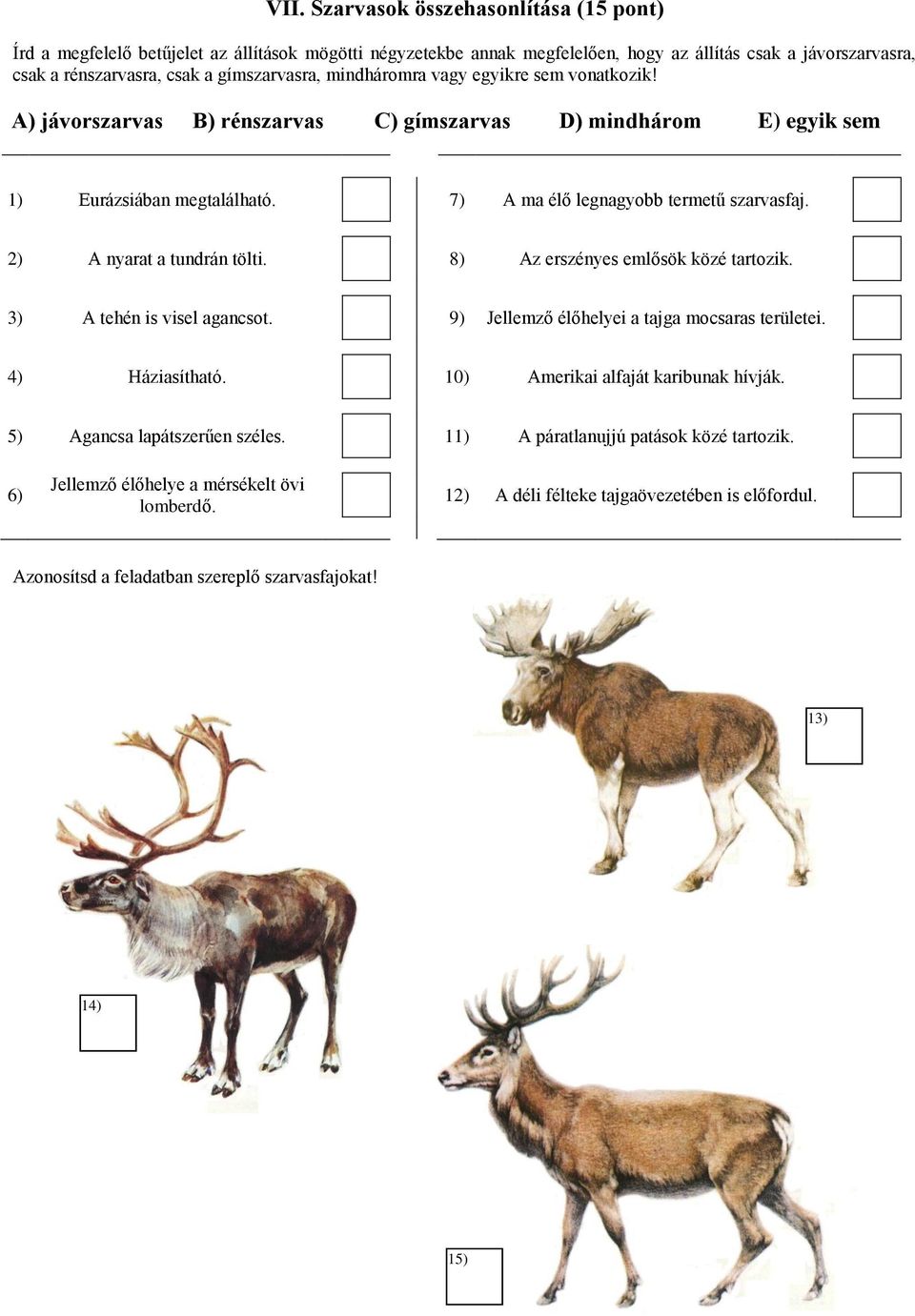 2) A nyarat a tundrán tölti. 8) Az erszényes emlősök közé tartozik. 3) A tehén is visel agancsot. 9) Jellemző élőhelyei a tajga mocsaras területei. 4) Háziasítható.