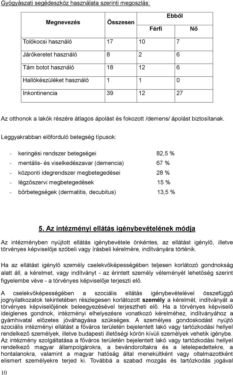 Leggyakrabban előforduló betegség típusok: - keringési rendszer betegségei 82,5 % - mentális- és viselkedészavar (demencia) 67 % - központi idegrendszer megbetegedései 28 % - légzőszervi