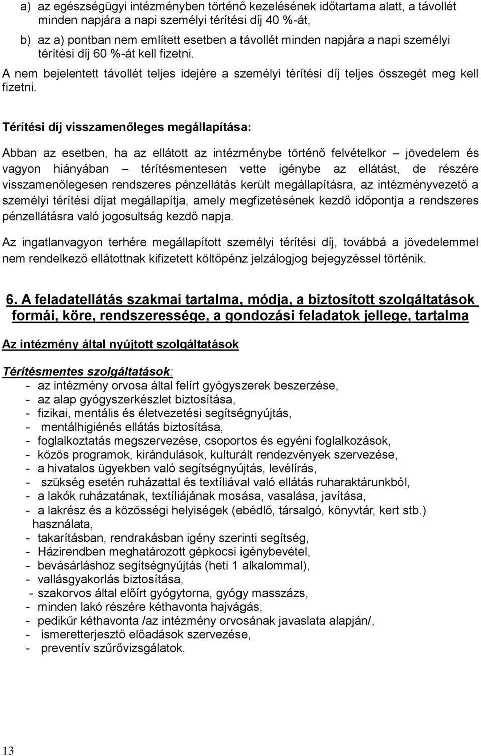 Térítési díj visszamenőleges megállapítása: Abban az esetben, ha az ellátott az intézménybe történő felvételkor jövedelem és vagyon hiányában térítésmentesen vette igénybe az ellátást, de részére