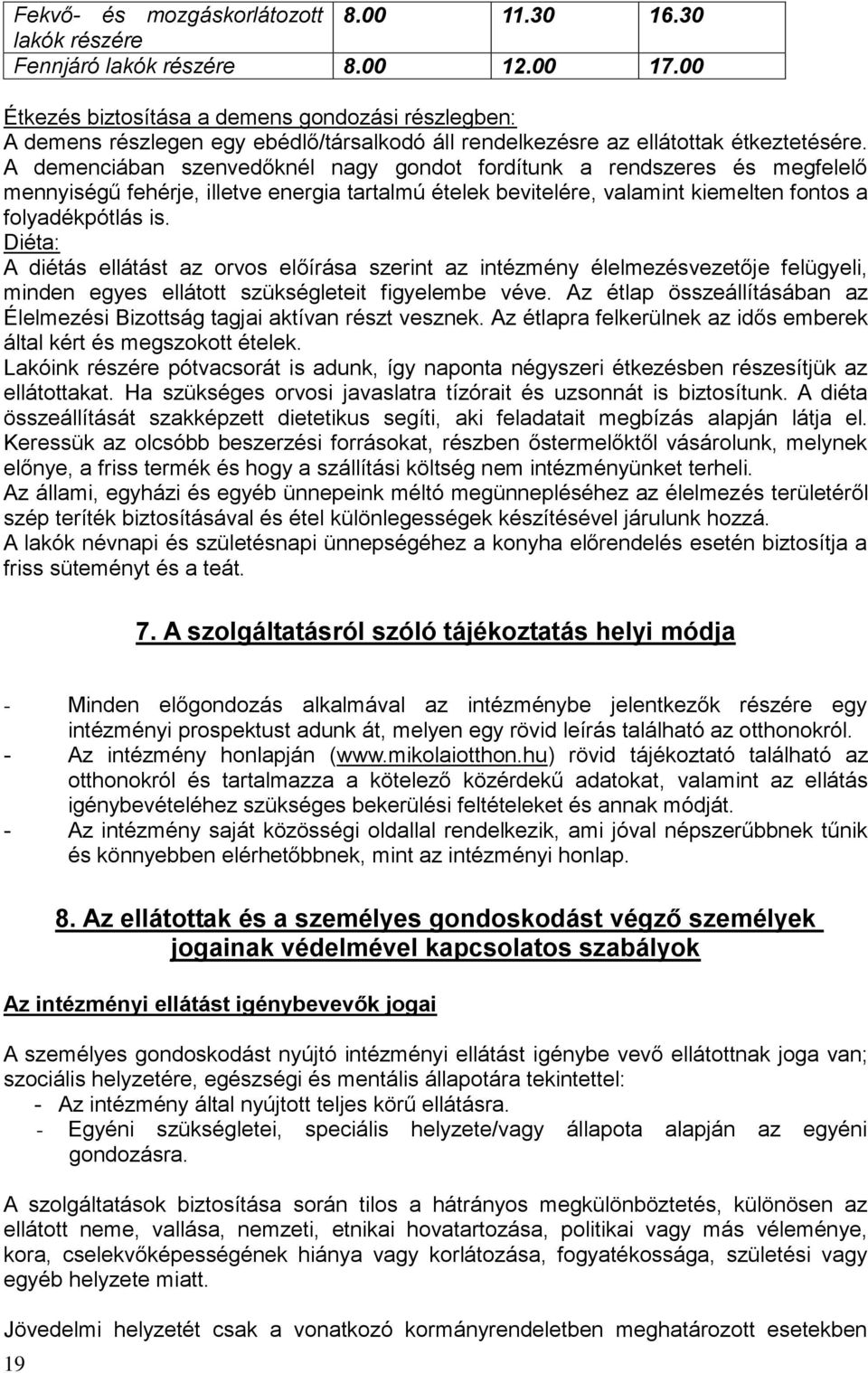 A demenciában szenvedőknél nagy gondot fordítunk a rendszeres és megfelelő mennyiségű fehérje, illetve energia tartalmú ételek bevitelére, valamint kiemelten fontos a folyadékpótlás is.