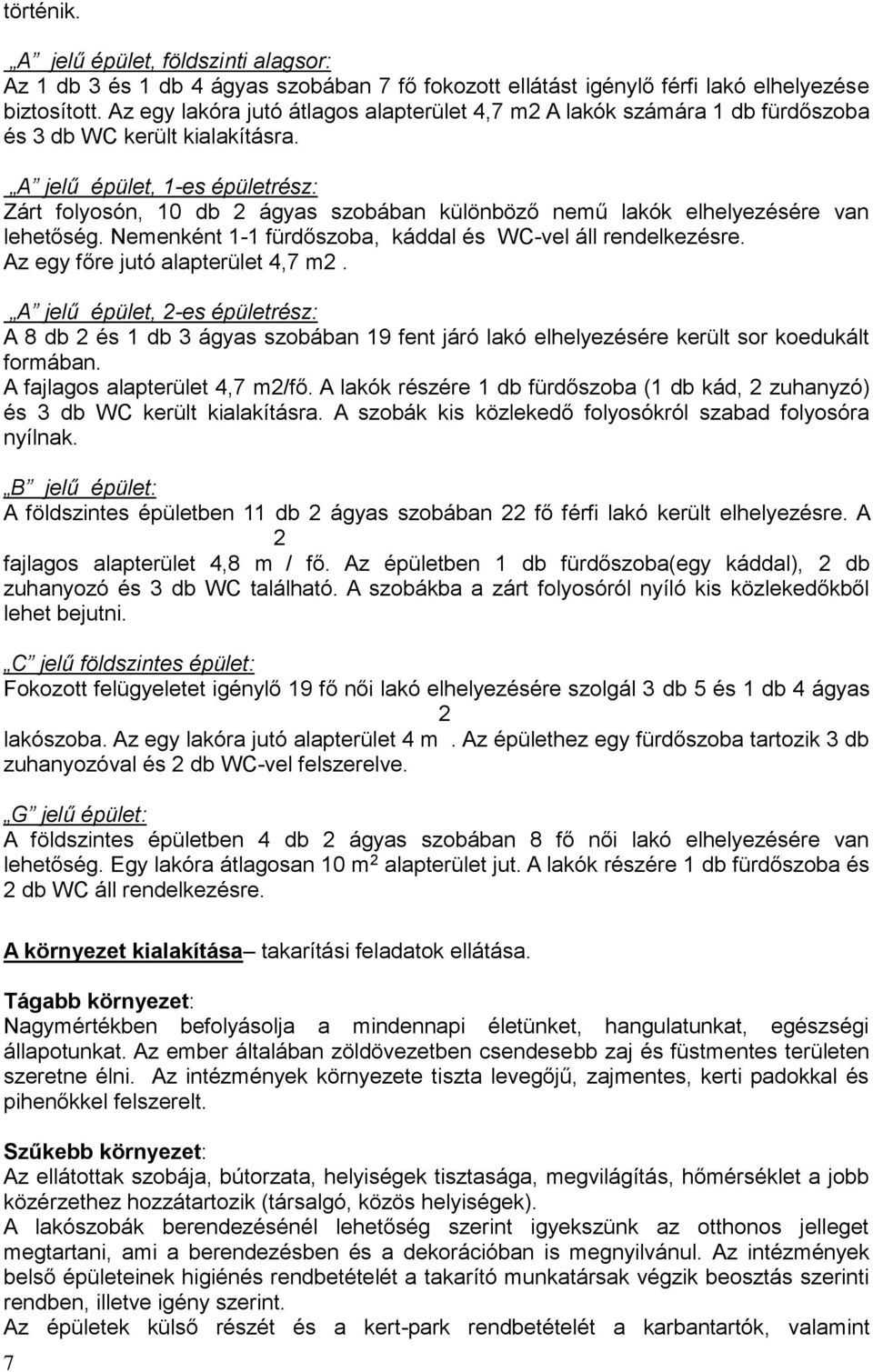 A jelű épület, 1-es épületrész: Zárt folyosón, 10 db 2 ágyas szobában különböző nemű lakók elhelyezésére van lehetőség. Nemenként 1-1 fürdőszoba, káddal és WC-vel áll rendelkezésre.