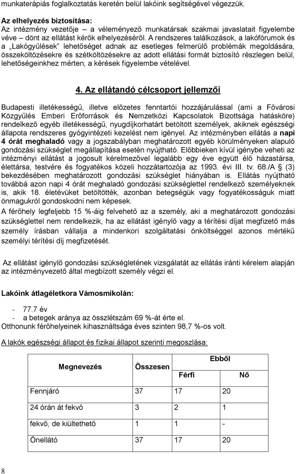 A rendszeres találkozások, a lakófórumok és a Lakógyűlések lehetőséget adnak az esetleges felmerülő problémák megoldására, összeköltözésekre és szétköltözésekre az adott ellátási formát biztosító