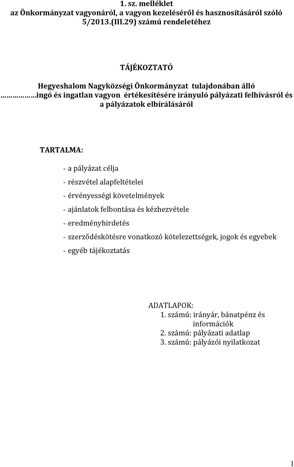felhívásról és a pályázatok elbírálásáról TARTALMA: - a pályázat célja - részvétel alapfeltételei - érvényességi követelmények - ajánlatok felbontása és