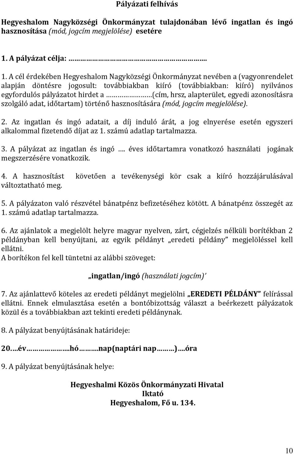A cél érdekében Hegyeshalom Nagyközségi Önkormányzat nevében a (vagyonrendelet alapján döntésre jogosult: továbbiakban kiíró (továbbiakban: kiíró) nyilvános egyfordulós pályázatot hirdet a (cím,