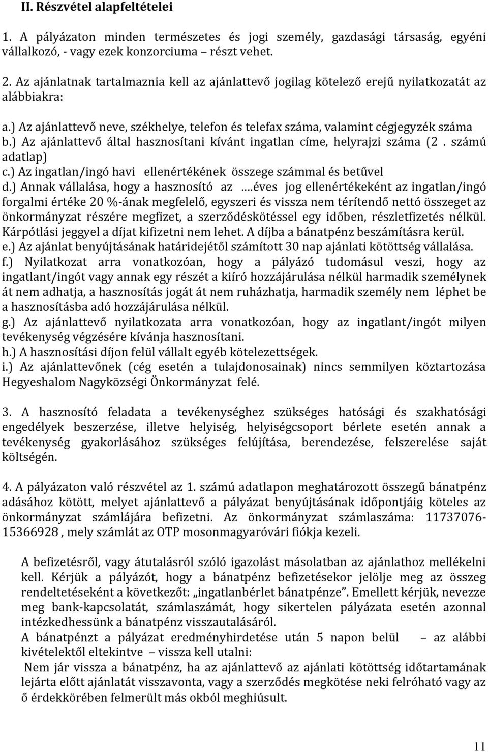 ) Az ajánlattevő által hasznosítani kívánt ingatlan címe, helyrajzi száma (2. számú adatlap) c.) Az ingatlan/ingó havi ellenértékének összege számmal és betűvel d.