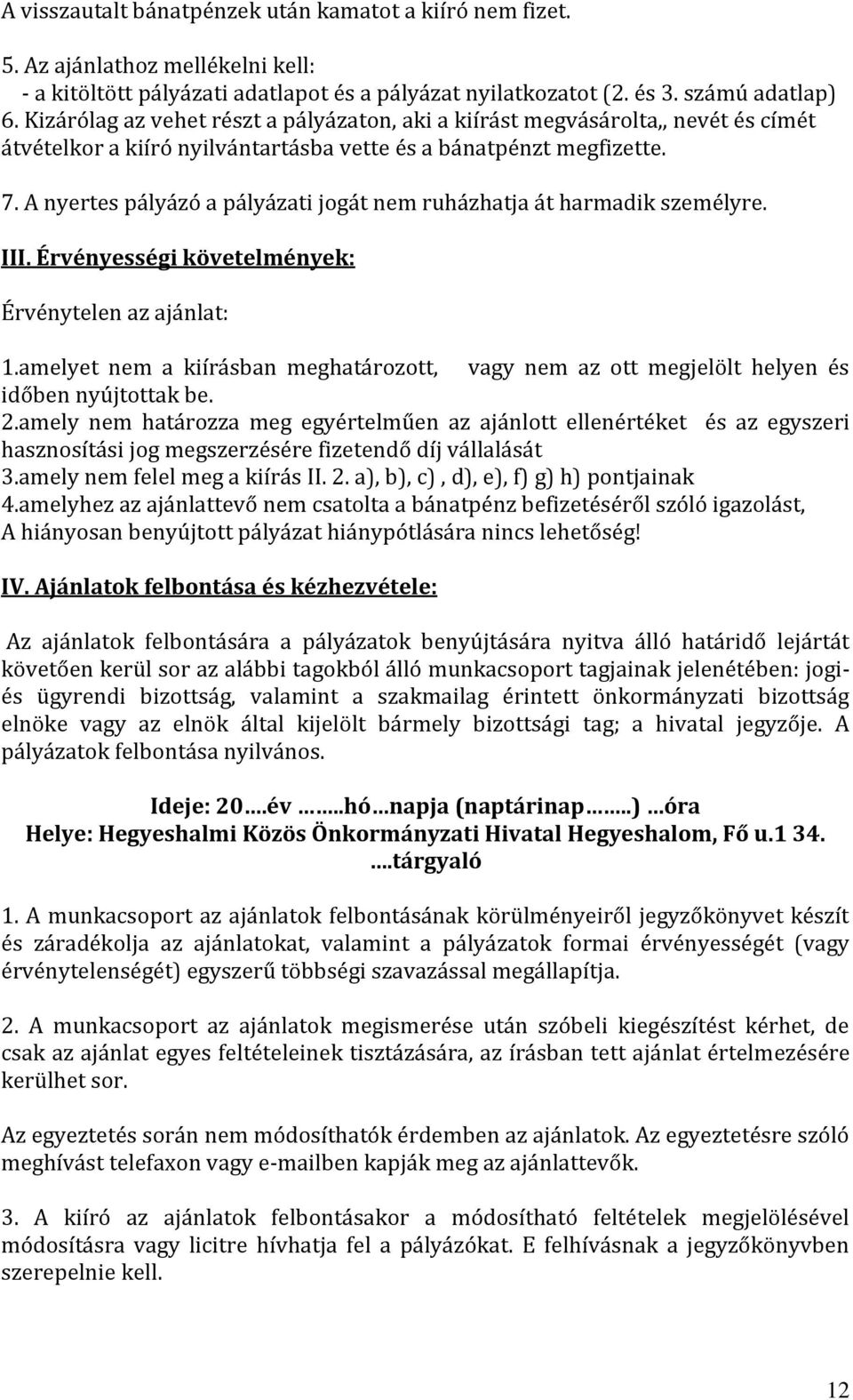 A nyertes pályázó a pályázati jogát nem ruházhatja át harmadik személyre. III. Érvényességi követelmények: Érvénytelen az ajánlat: 1.