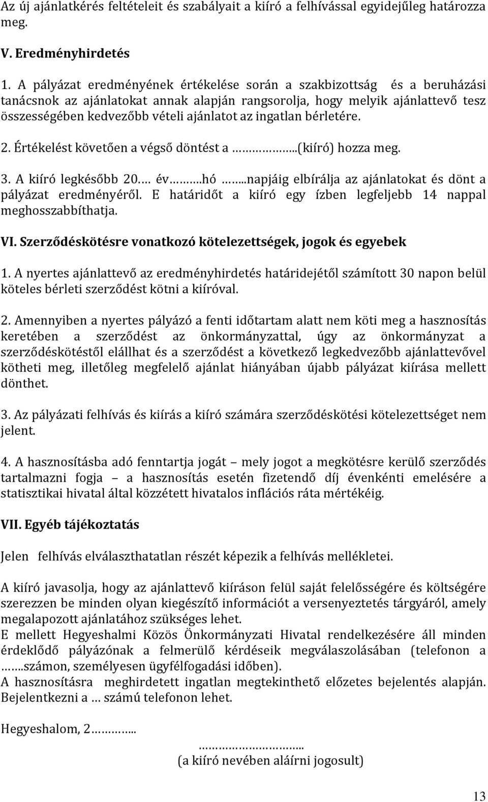 ingatlan bérletére. 2. Értékelést követően a végső döntést a..(kiíró) hozza meg. 3. A kiíró legkésőbb 20. év.hó..napjáig elbírálja az ajánlatokat és dönt a pályázat eredményéről.