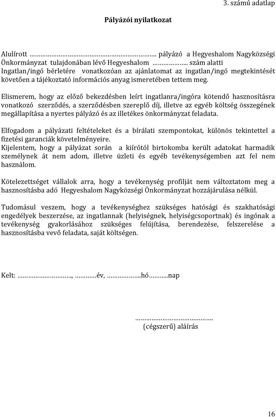Elismerem, hogy az előző bekezdésben leírt ingatlanra/ingóra kötendő hasznosításra vonatkozó szerződés, a szerződésben szereplő díj, illetve az egyéb költség összegének megállapítása a nyertes