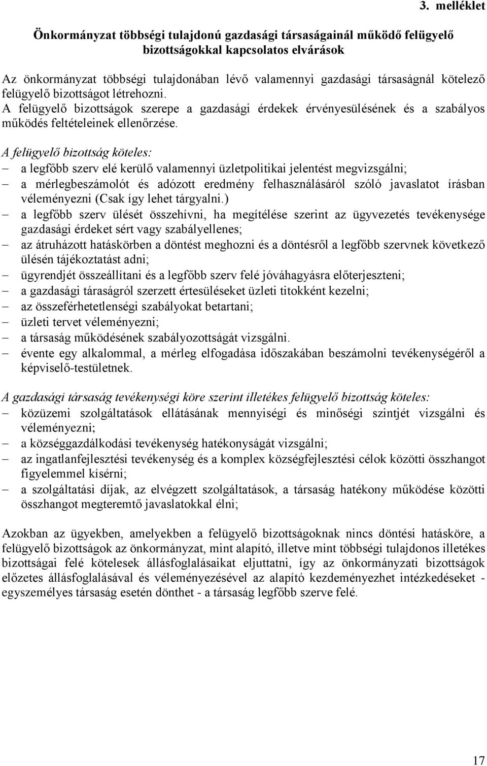 A felügyelő bizottság köteles: a legfőbb szerv elé kerülő valamennyi üzletpolitikai jelentést megvizsgálni; a mérlegbeszámolót és adózott eredmény felhasználásáról szóló javaslatot írásban