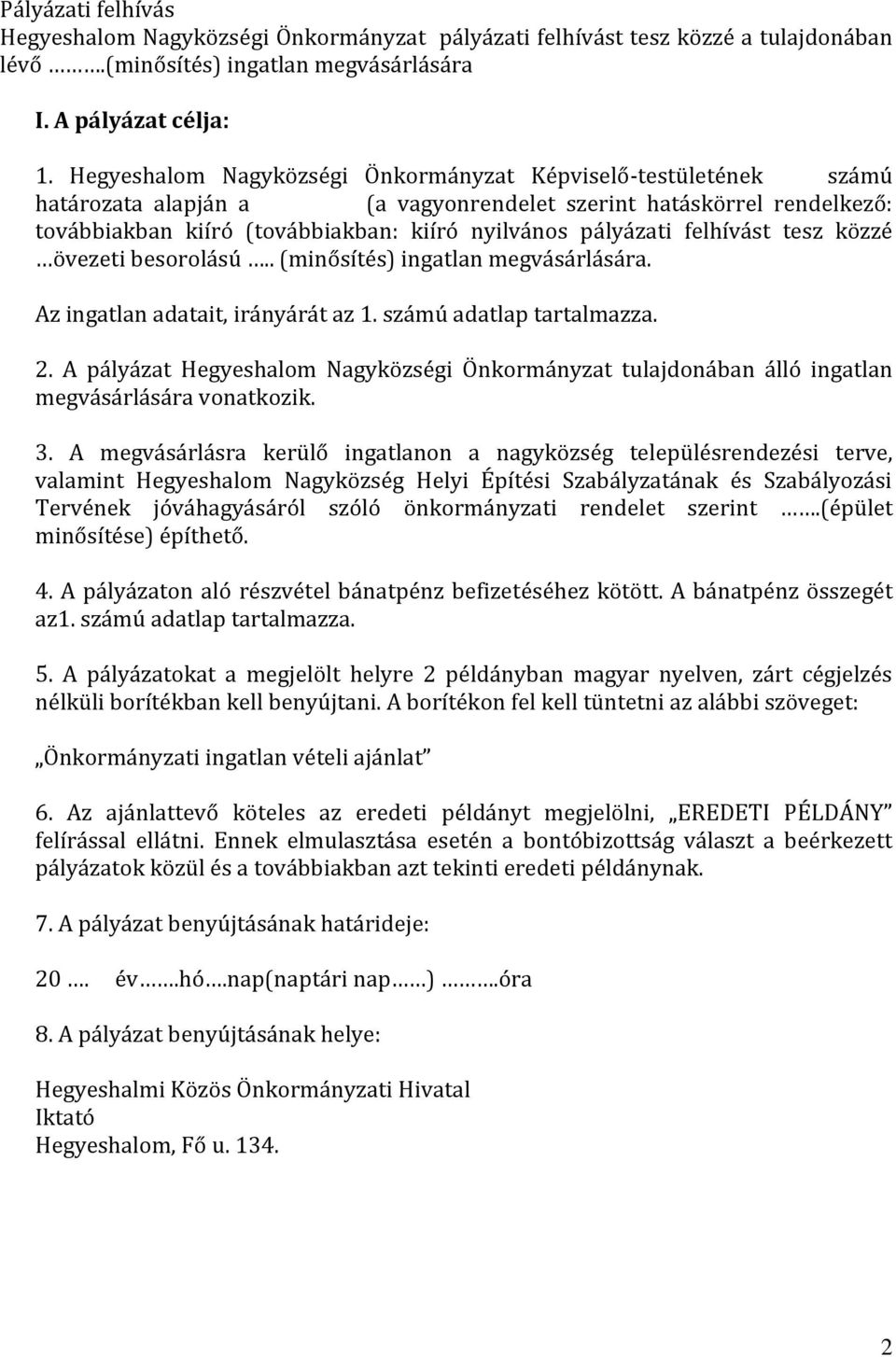 felhívást tesz közzé övezeti besorolású.. (minősítés) ingatlan megvásárlására. Az ingatlan adatait, irányárát az 1. számú adatlap tartalmazza. 2.