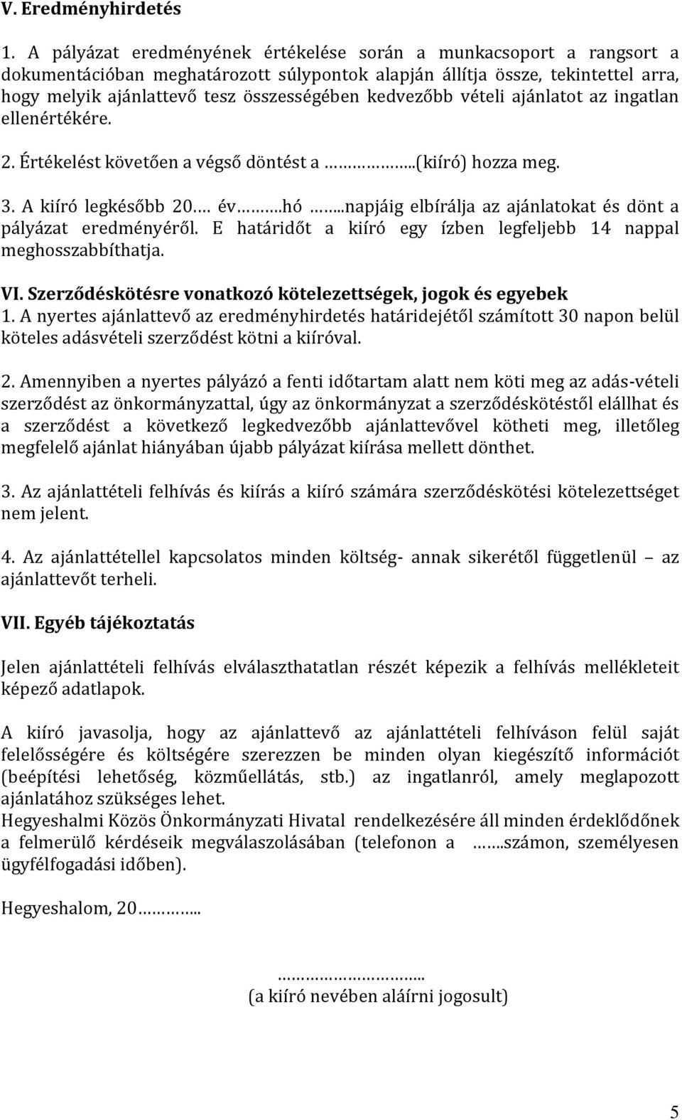 kedvezőbb vételi ajánlatot az ingatlan ellenértékére. 2. Értékelést követően a végső döntést a..(kiíró) hozza meg. 3. A kiíró legkésőbb 20. év.hó.