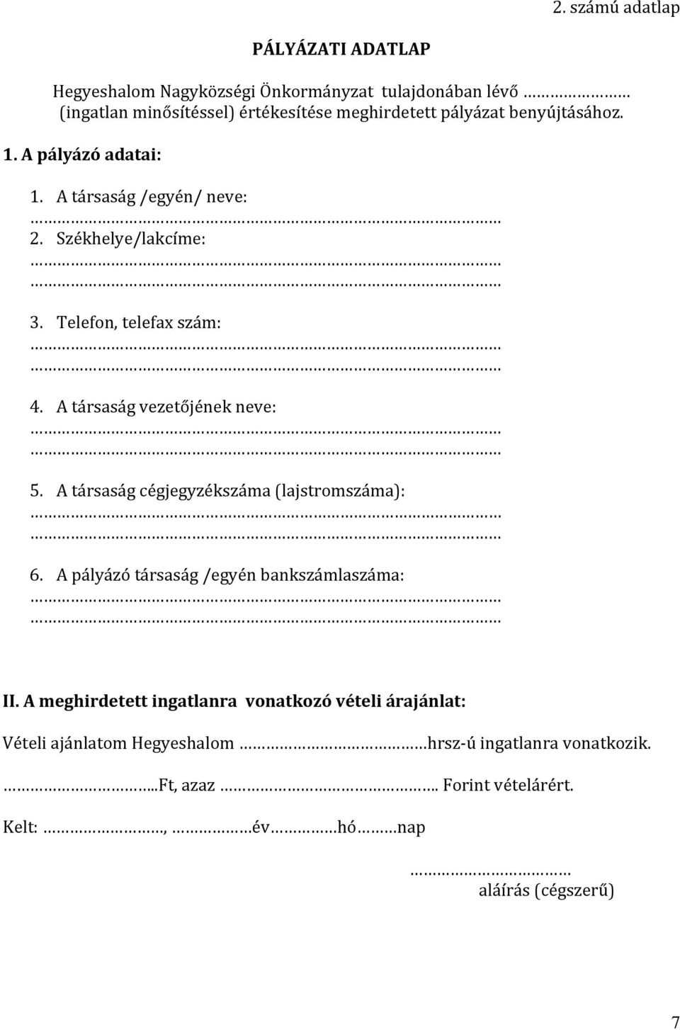 A társaság vezetőjének neve: 5. A társaság cégjegyzékszáma (lajstromszáma): 6. A pályázó társaság /egyén bankszámlaszáma: II.