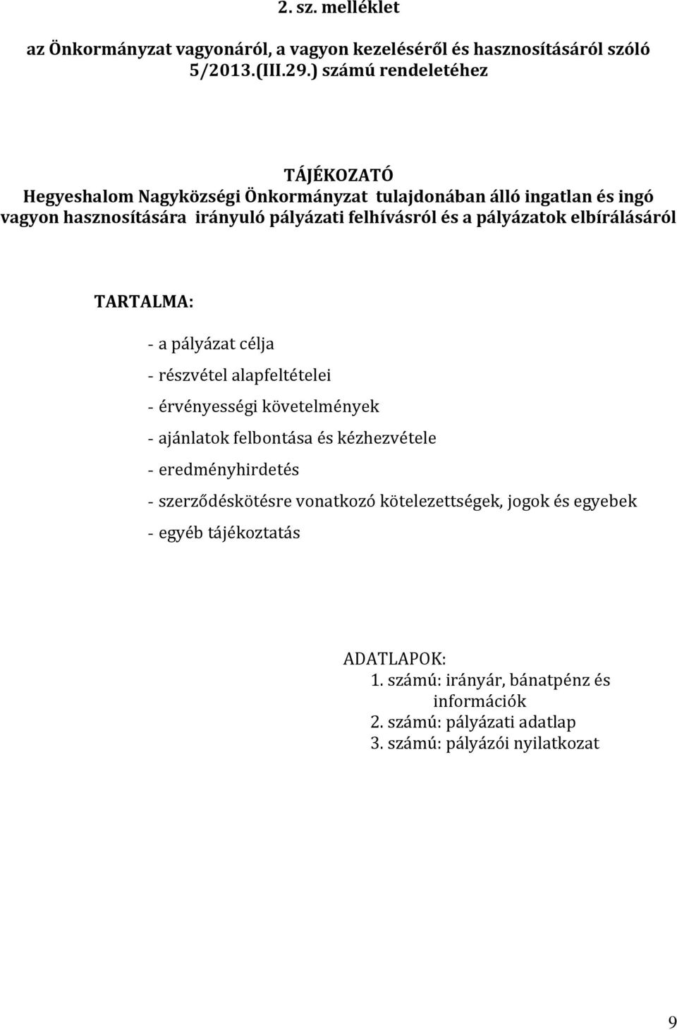 és a pályázatok elbírálásáról TARTALMA: - a pályázat célja - részvétel alapfeltételei - érvényességi követelmények - ajánlatok felbontása és kézhezvétele -