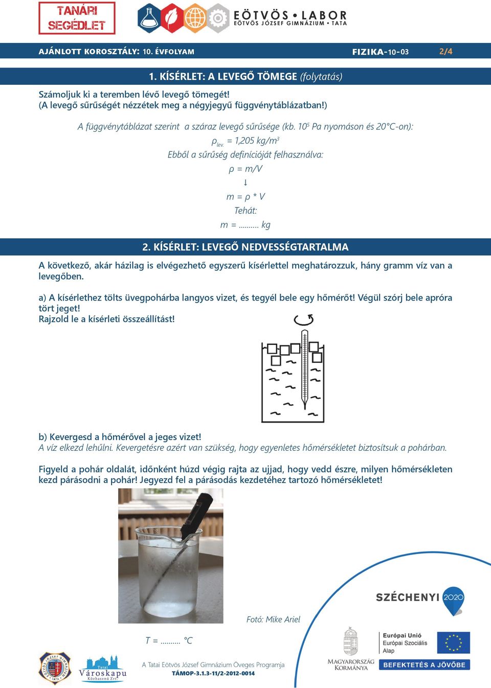 = 1,205 kg/m 3 Ebből a sűrűség definícióját felhasználva: ρ = m/v m = ρ * V Tehát: m =... kg 2.