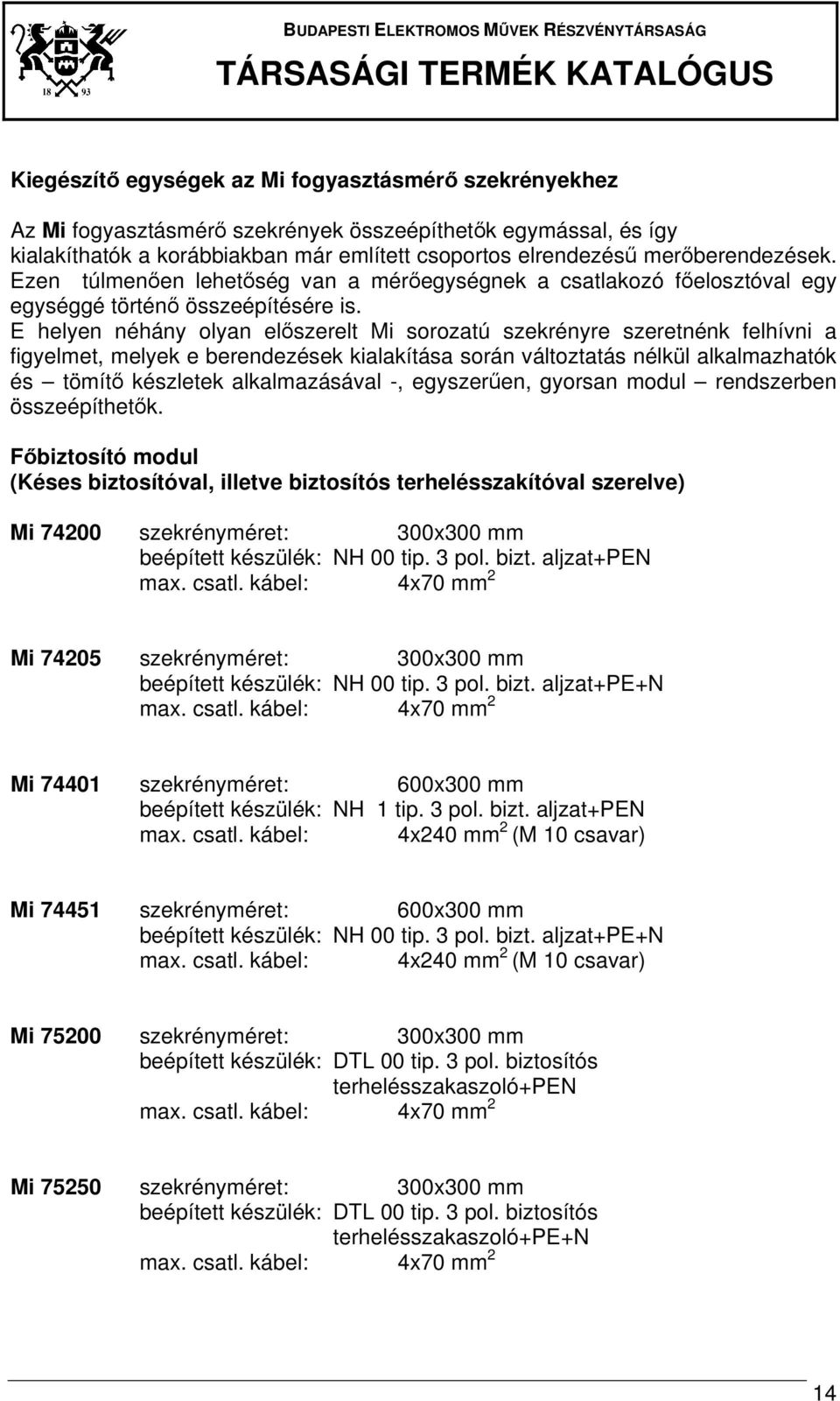 E helyen néhány olyan előszerelt Mi sorozatú szekrényre szeretnénk felhívni a figyelmet, melyek e berendezések kialakítása során változtatás nélkül alkalmazhatók és tömítő készletek alkalmazásával -,