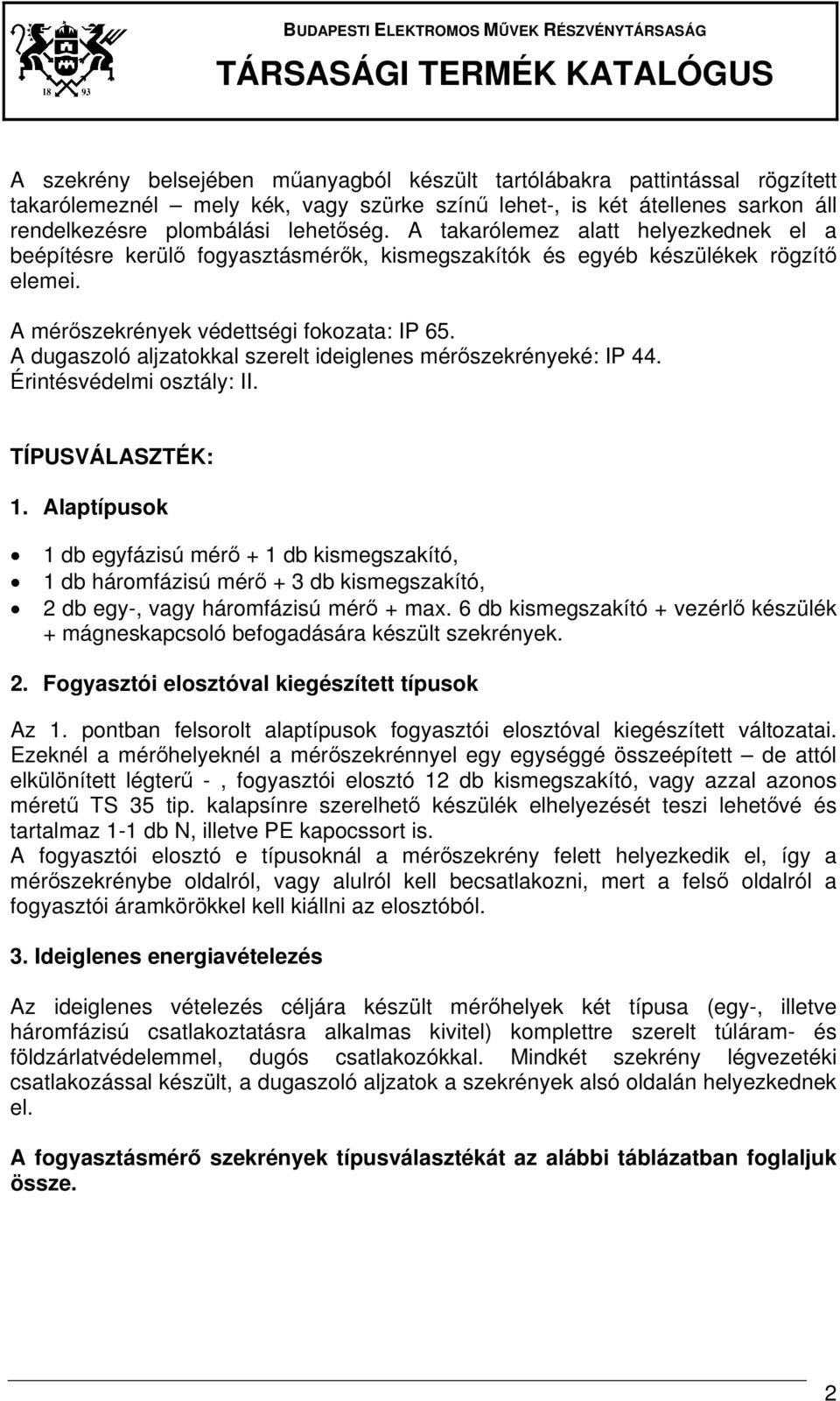 A dugaszoló aljzatokkal szerelt ideiglenes mérőszekrényeké: IP 44. Érintésvédelmi osztály: II. TÍPUSVÁLASZTÉK: 1.