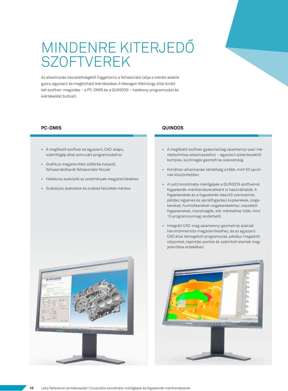 PC-DMIS QUINDOS A megfelelő szoftver az egyszerű, CAD-alapú, számítógép által szimulált programozáshoz Grafikus megjelenítést előtérbe helyező, felhasználóbarát felhasználói felület Hatékony eszközök