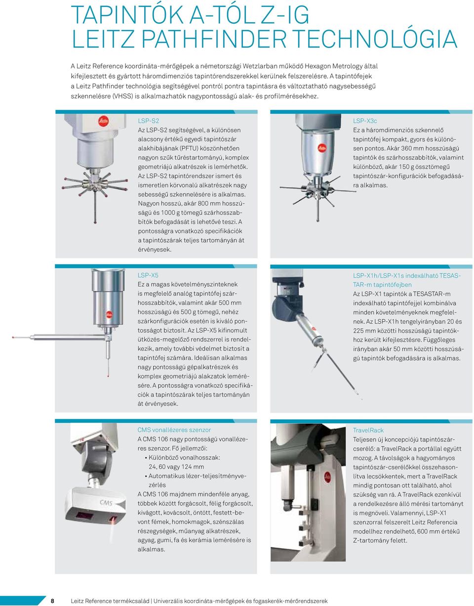 A tapintófejek a Leitz Pathfinder technológia segítségével pontról pontra tapintásra és változtatható nagysebességű szkennelésre (VHSS) is alkalmazhatók nagypontosságú alak- és profilmérésekhez.